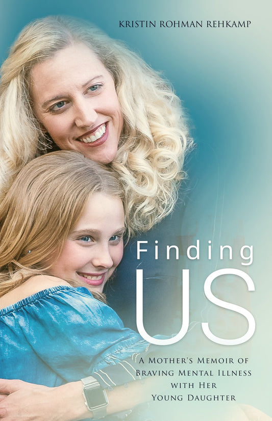 "Finding Us, A Mother's Memoir of Braving Mental Illness with Her Young Daughter" (Authored by Kristin Rohman Rehkamp)